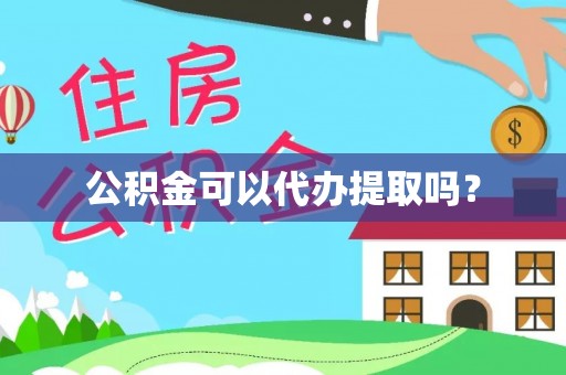 监利公积金可以代办提取吗？